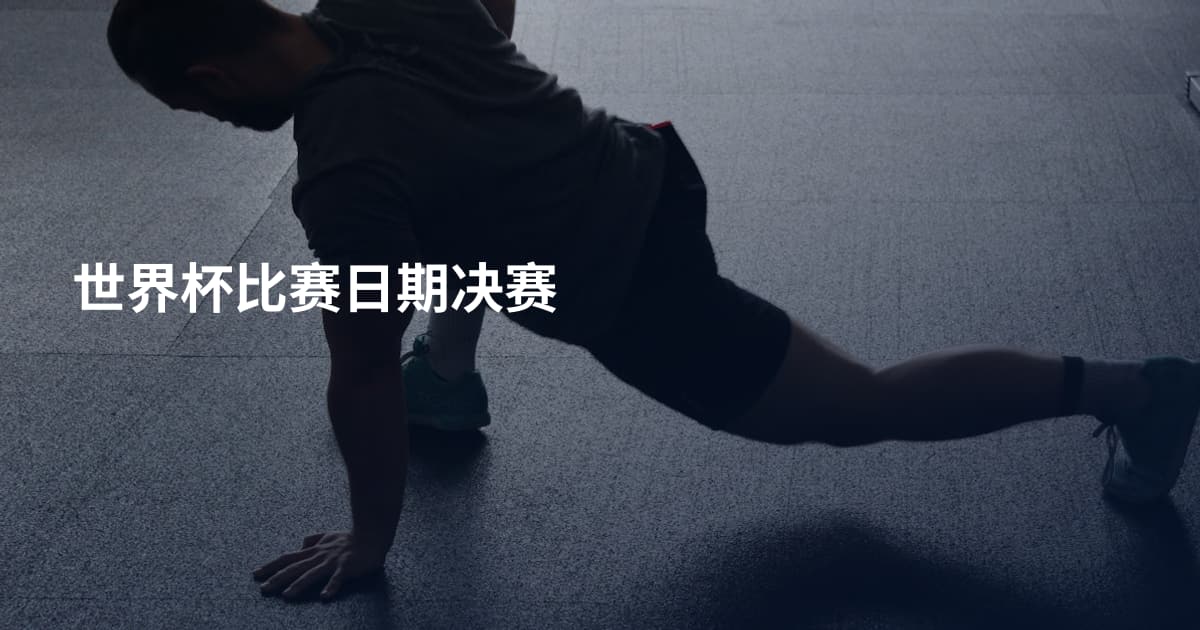 世界杯比赛日期决赛