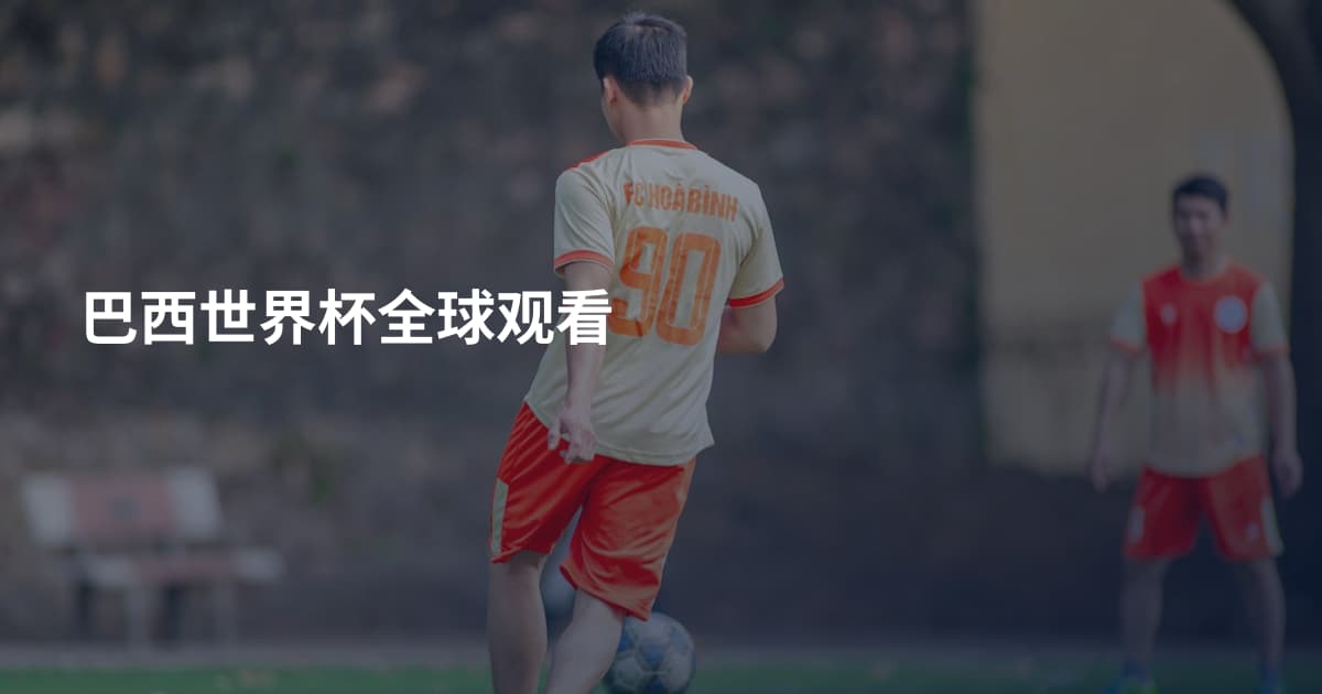 巴西世界杯全球观看