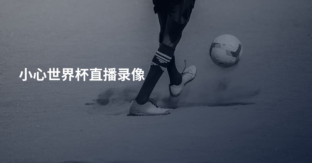 小心世界杯直播录像