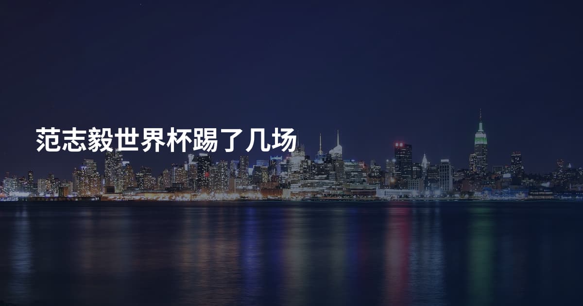 范志毅世界杯踢了几场