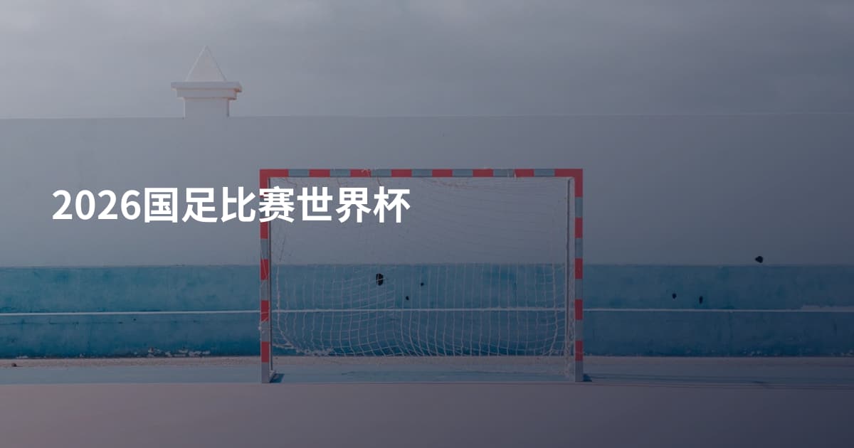 2026国足比赛世界杯