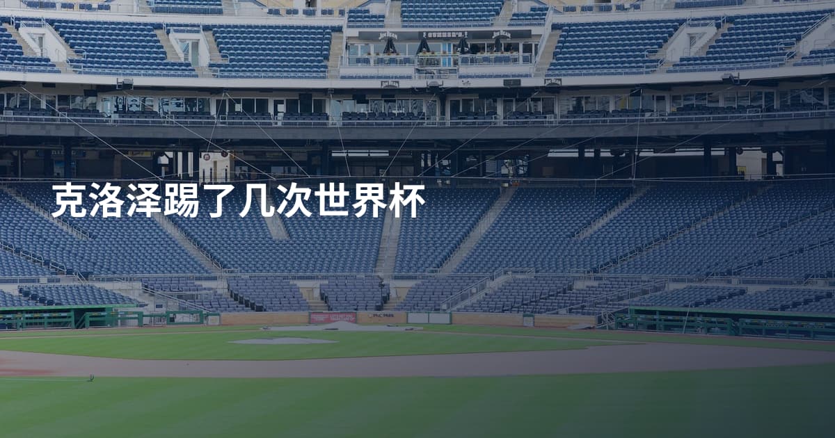 克洛泽踢了几次世界杯