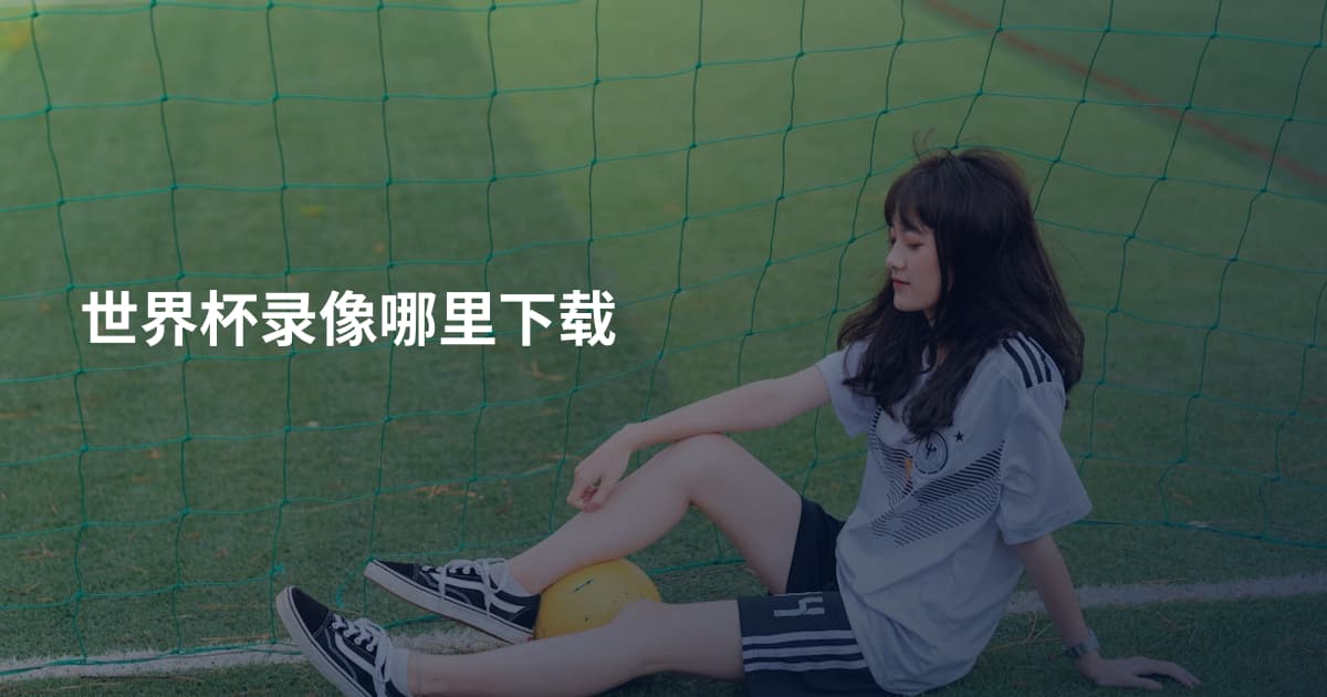 世界杯录像哪里下载