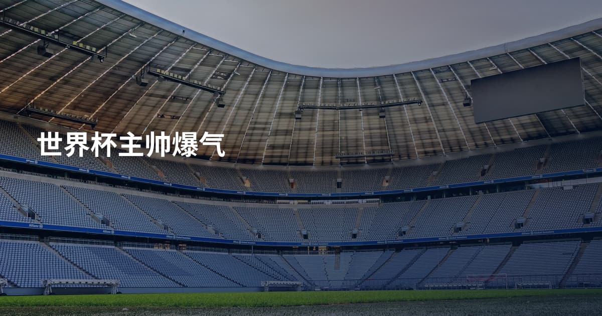 世界杯主帅爆气