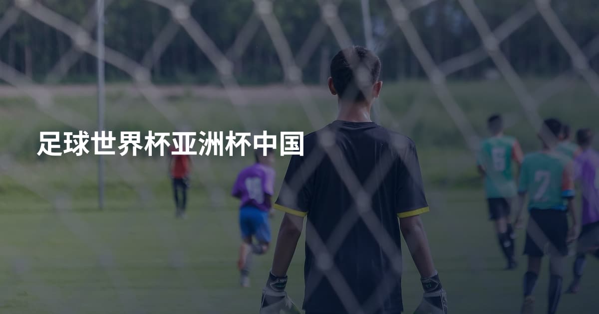 足球世界杯亚洲杯中国