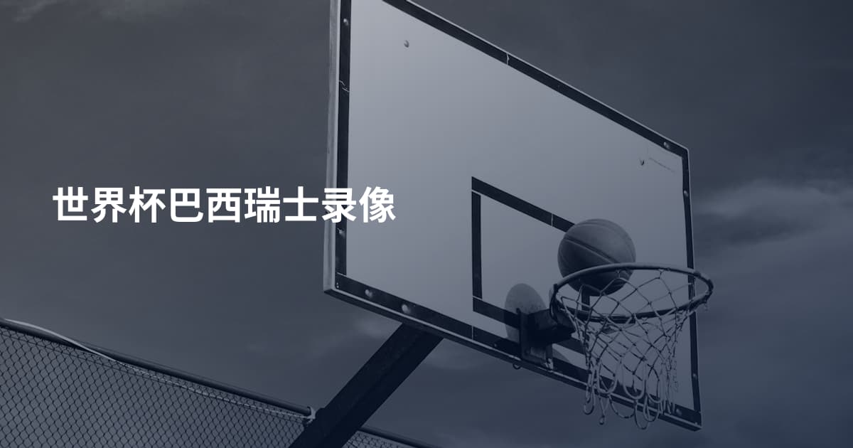 世界杯巴西瑞士录像