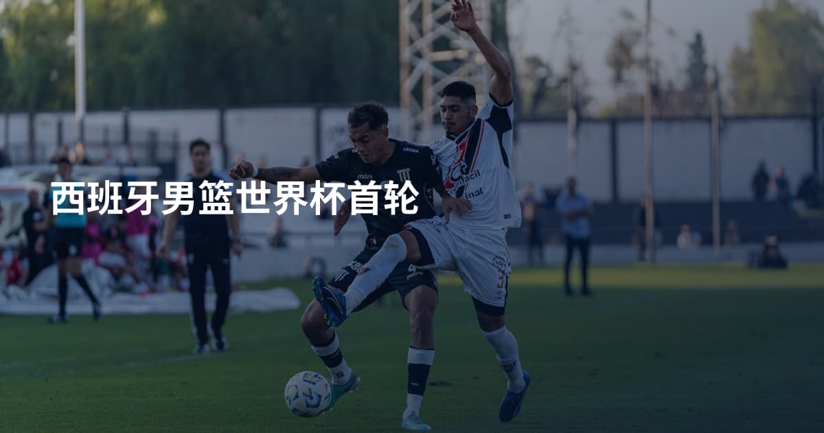 西班牙男篮世界杯首轮