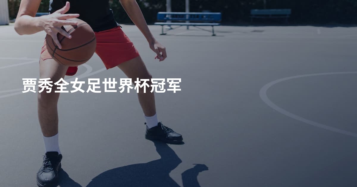 贾秀全女足世界杯冠军