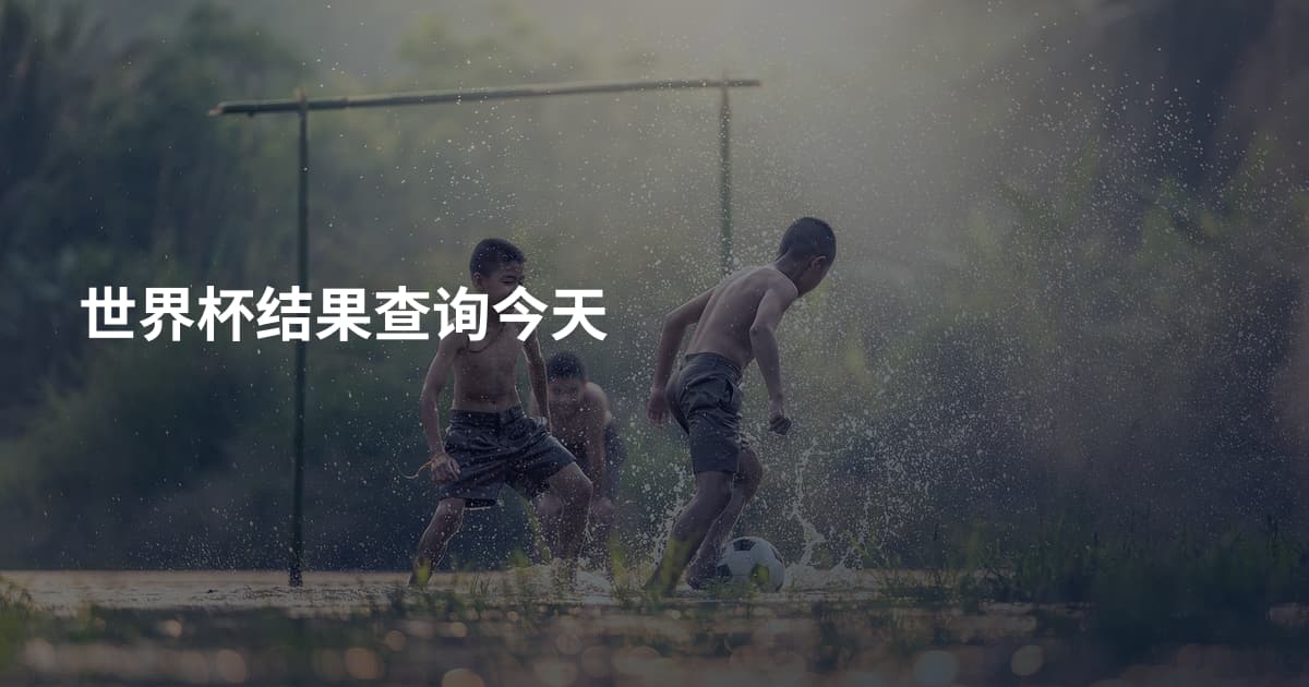 世界杯结果查询今天