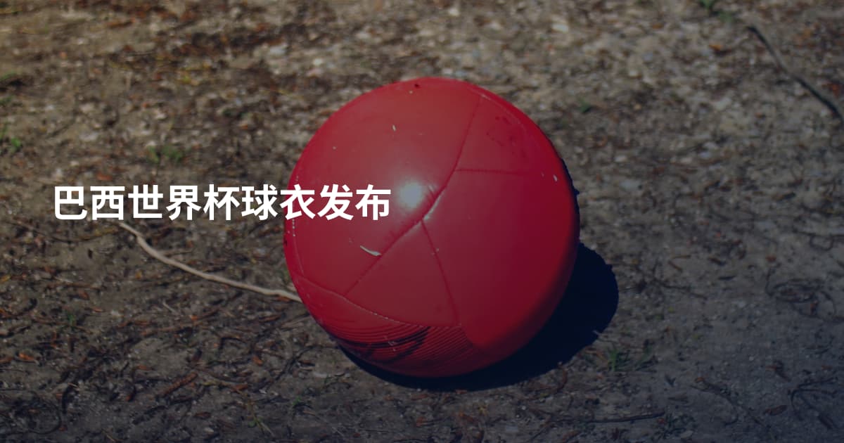 巴西世界杯球衣发布