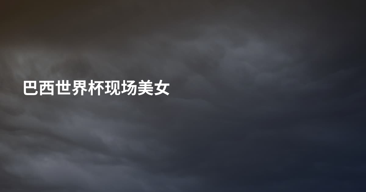 巴西世界杯现场美女