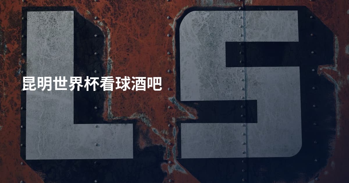 昆明世界杯看球酒吧