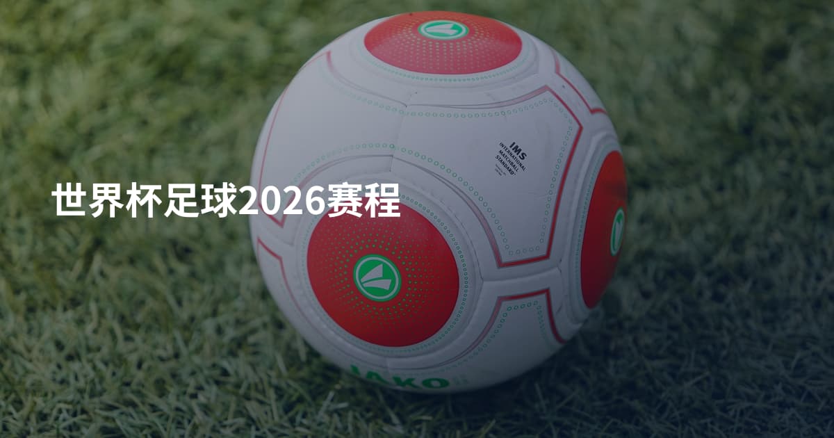 世界杯足球2026赛程