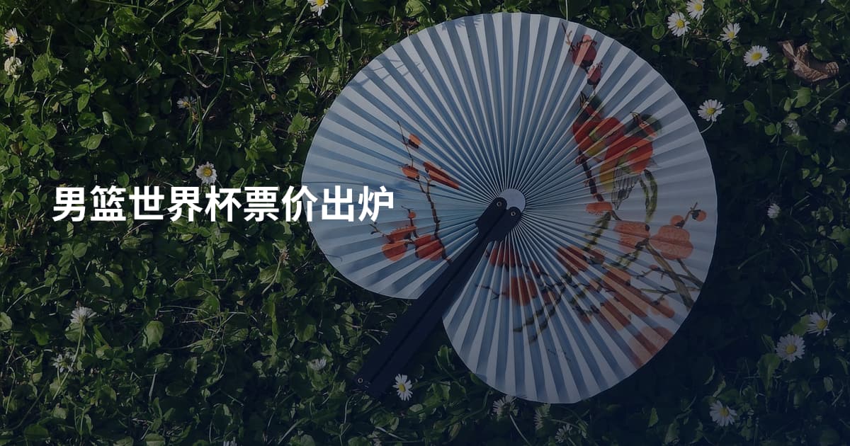 男篮世界杯票价出炉