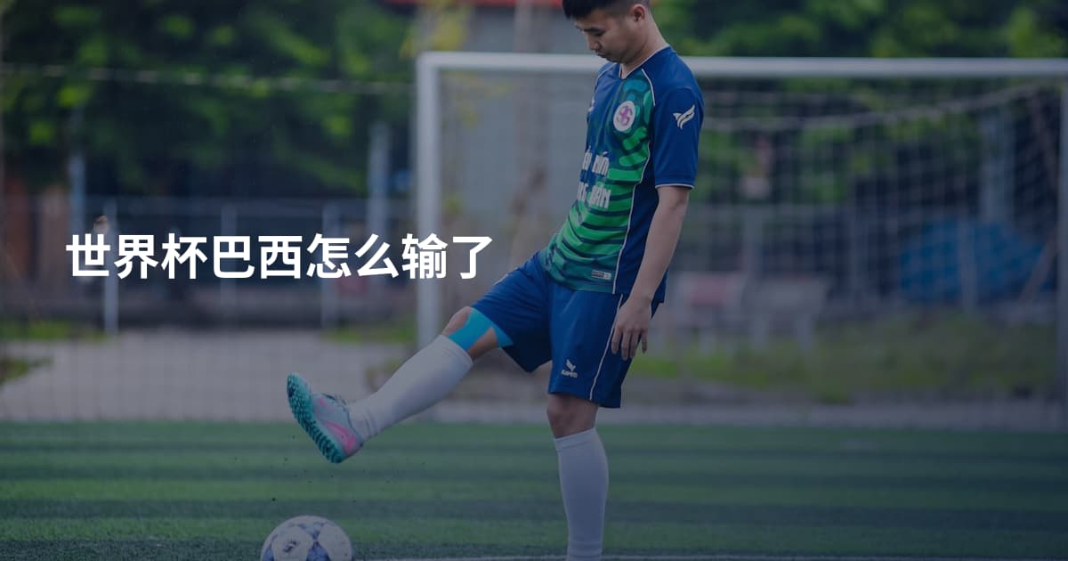世界杯巴西怎么输了