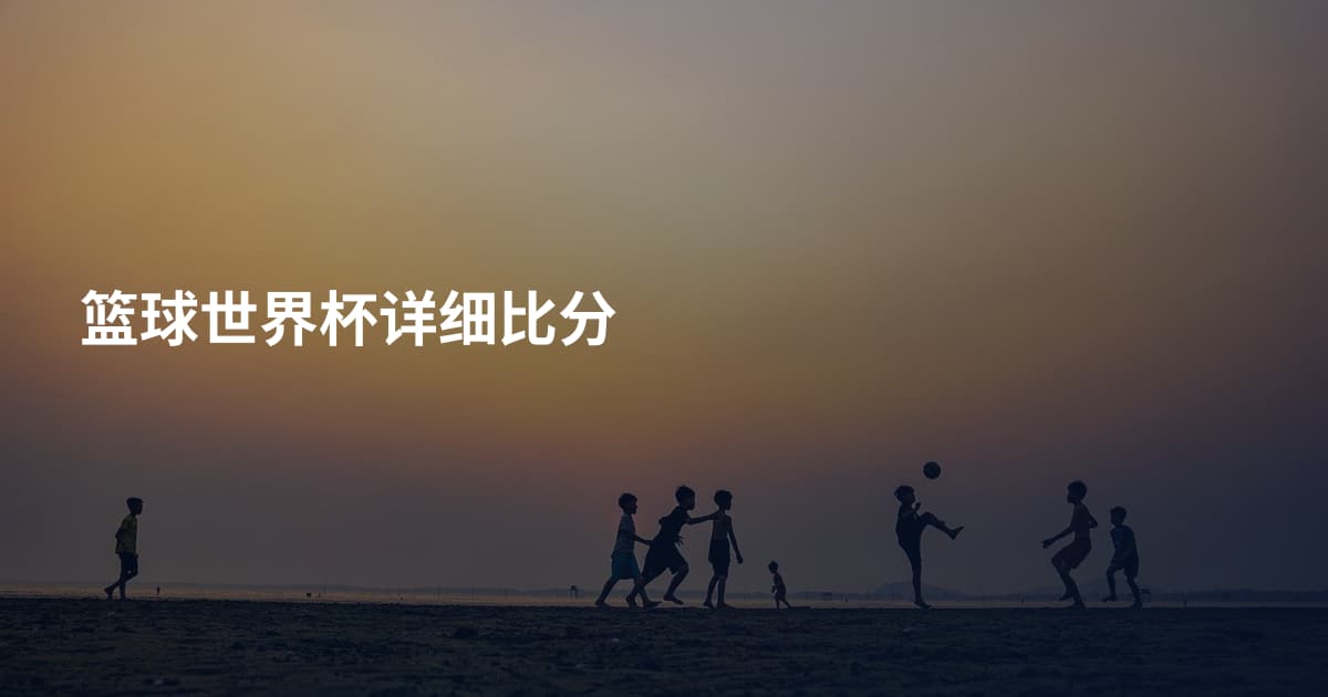 篮球世界杯详细比分