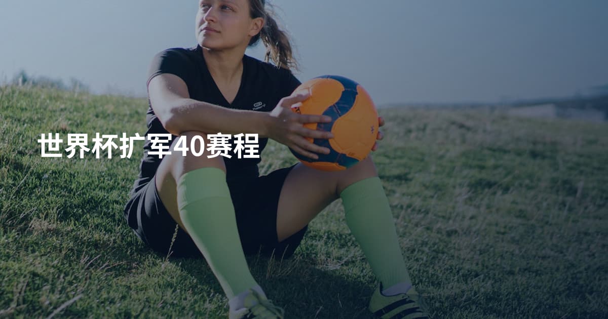 世界杯扩军40赛程