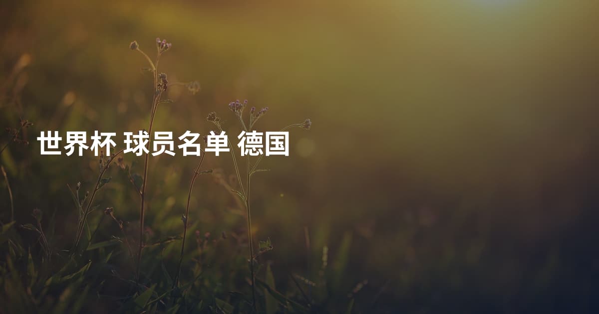 世界杯 球员名单 德国