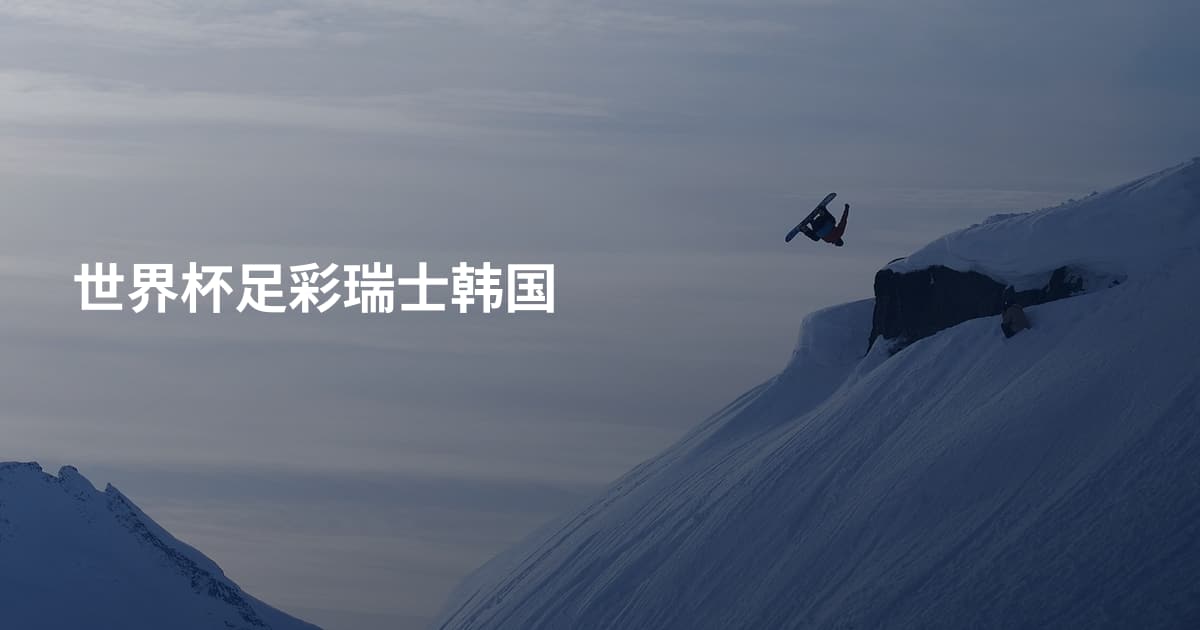 世界杯足彩瑞士韩国
