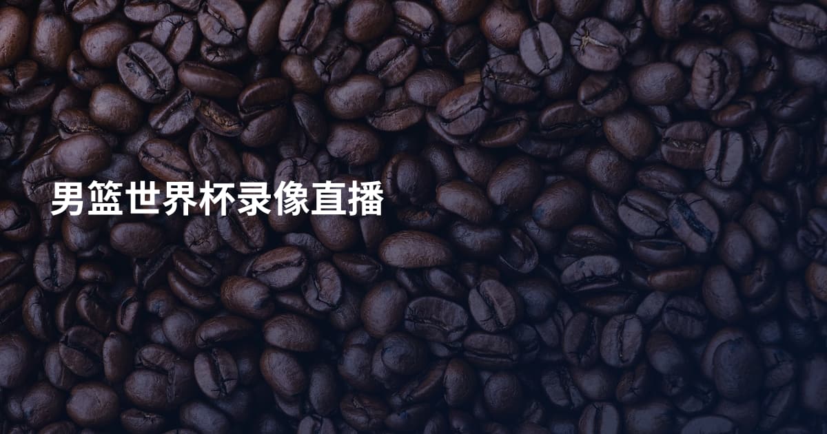 男篮世界杯录像直播