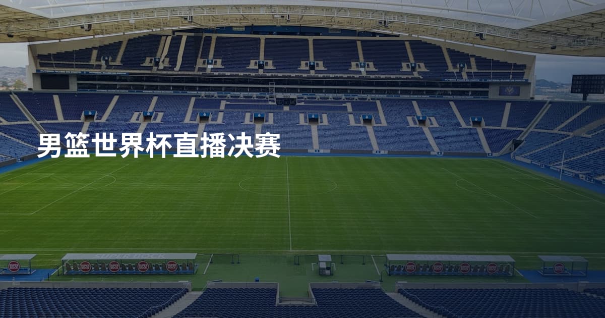 男篮世界杯直播决赛