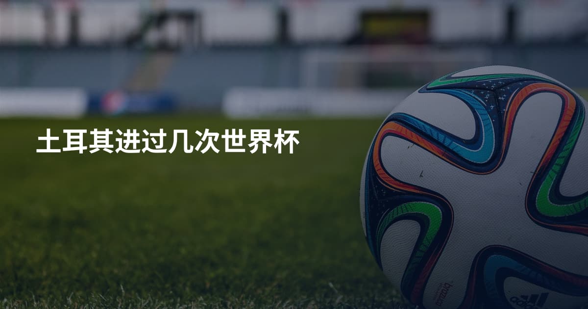 土耳其进过几次世界杯