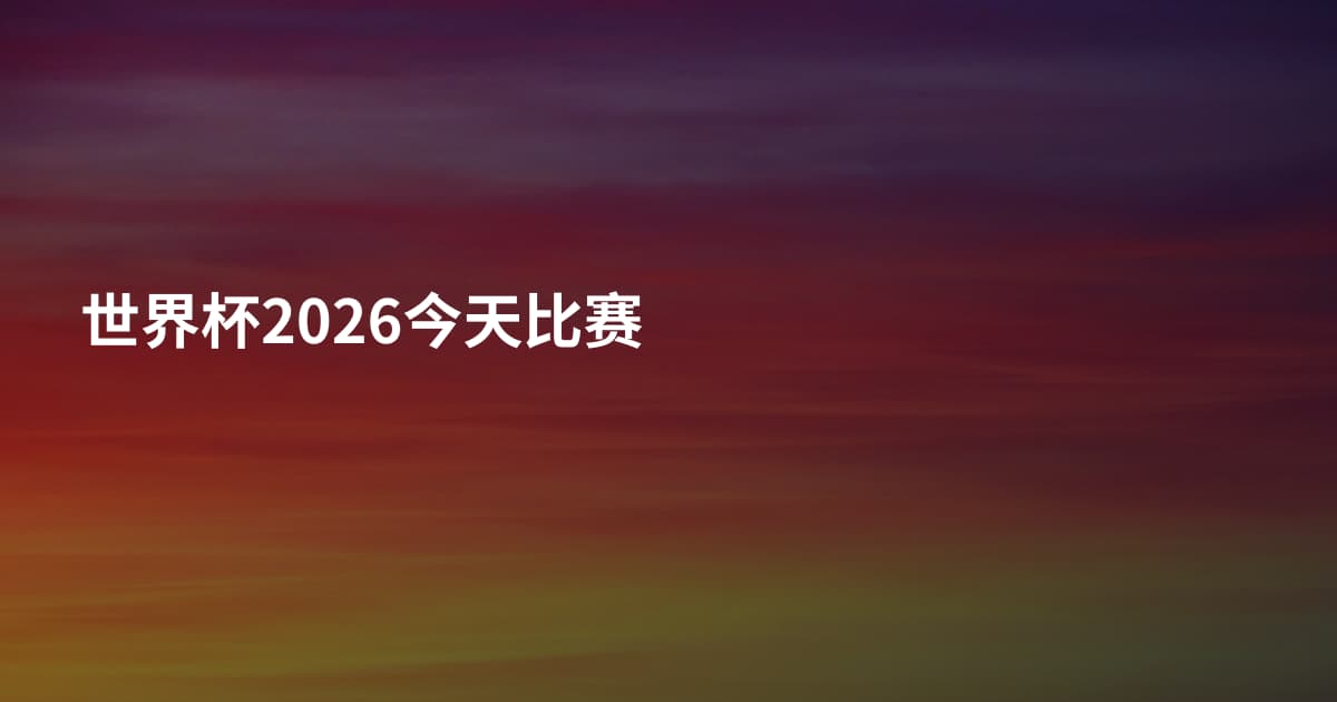世界杯2026今天比赛