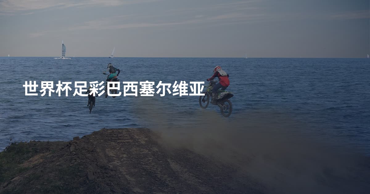 世界杯足彩巴西塞尔维亚