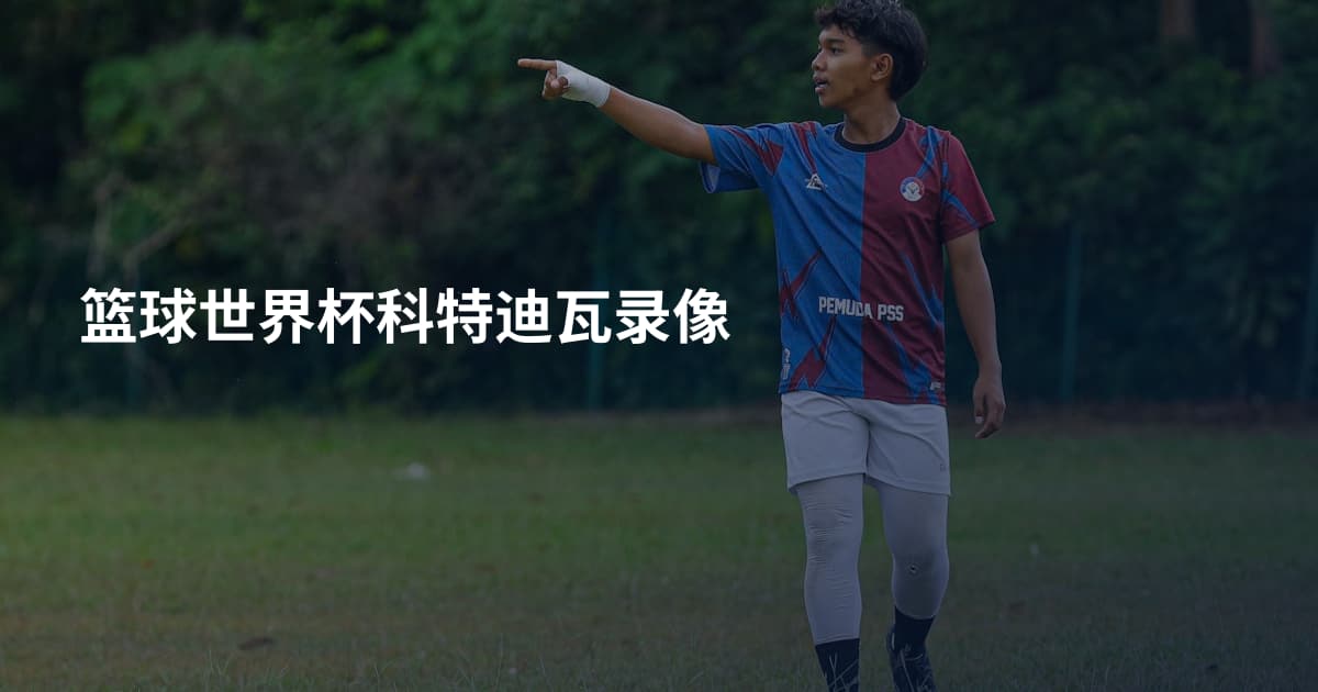 篮球世界杯科特迪瓦录像