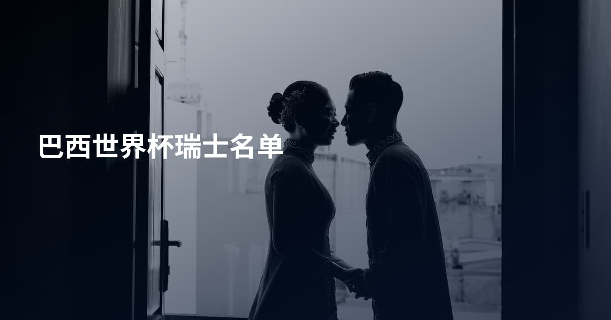 巴西世界杯瑞士名单
