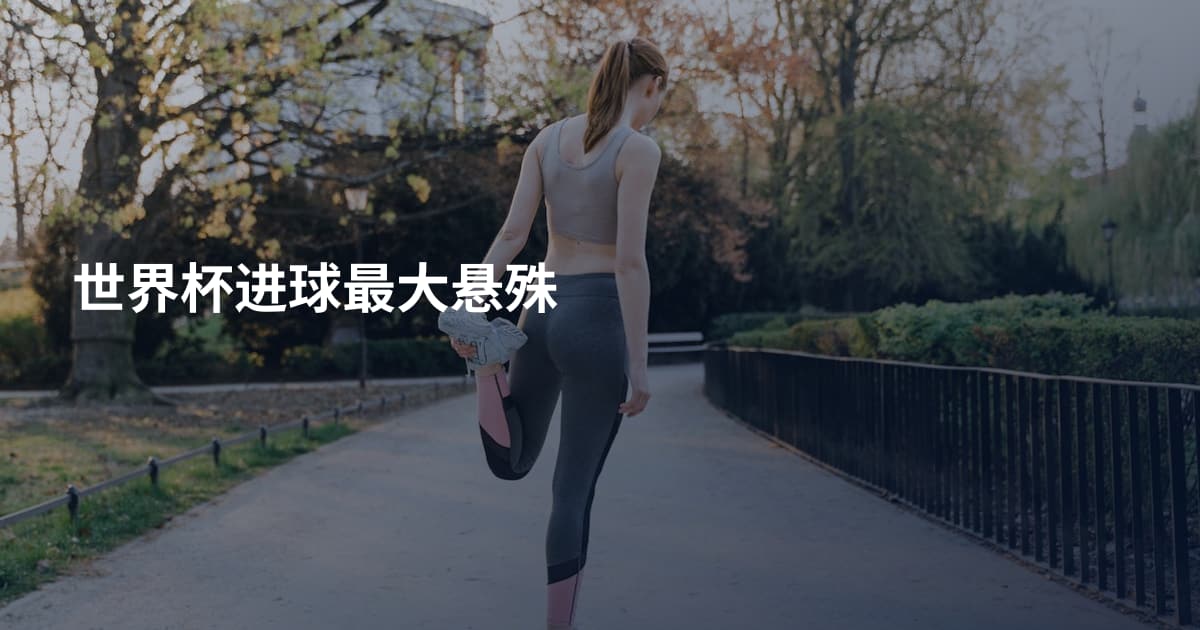世界杯进球最大悬殊
