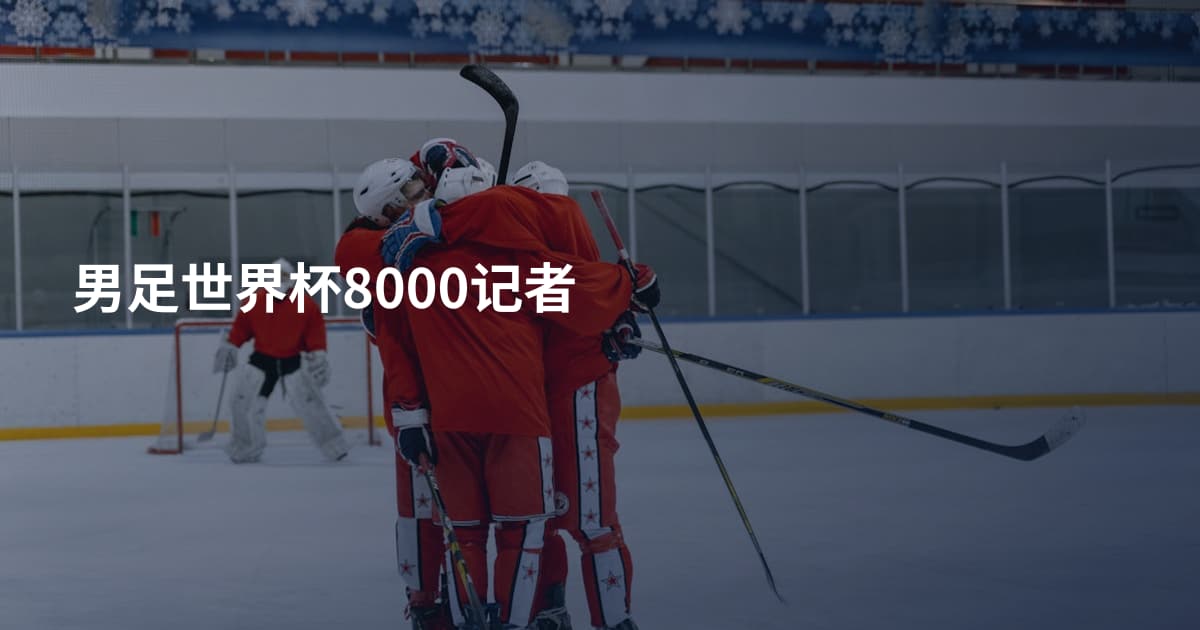 男足世界杯8000记者