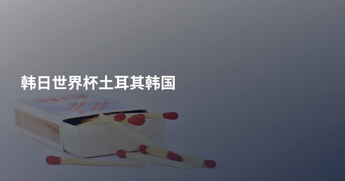 韩日世界杯土耳其韩国