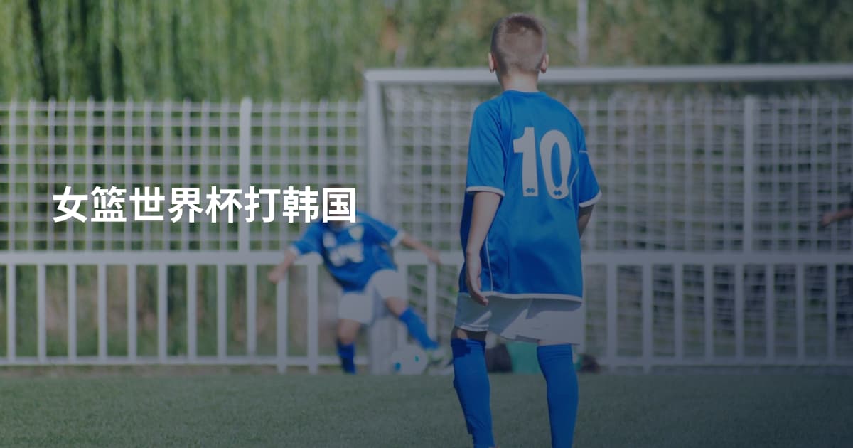 女篮世界杯打韩国