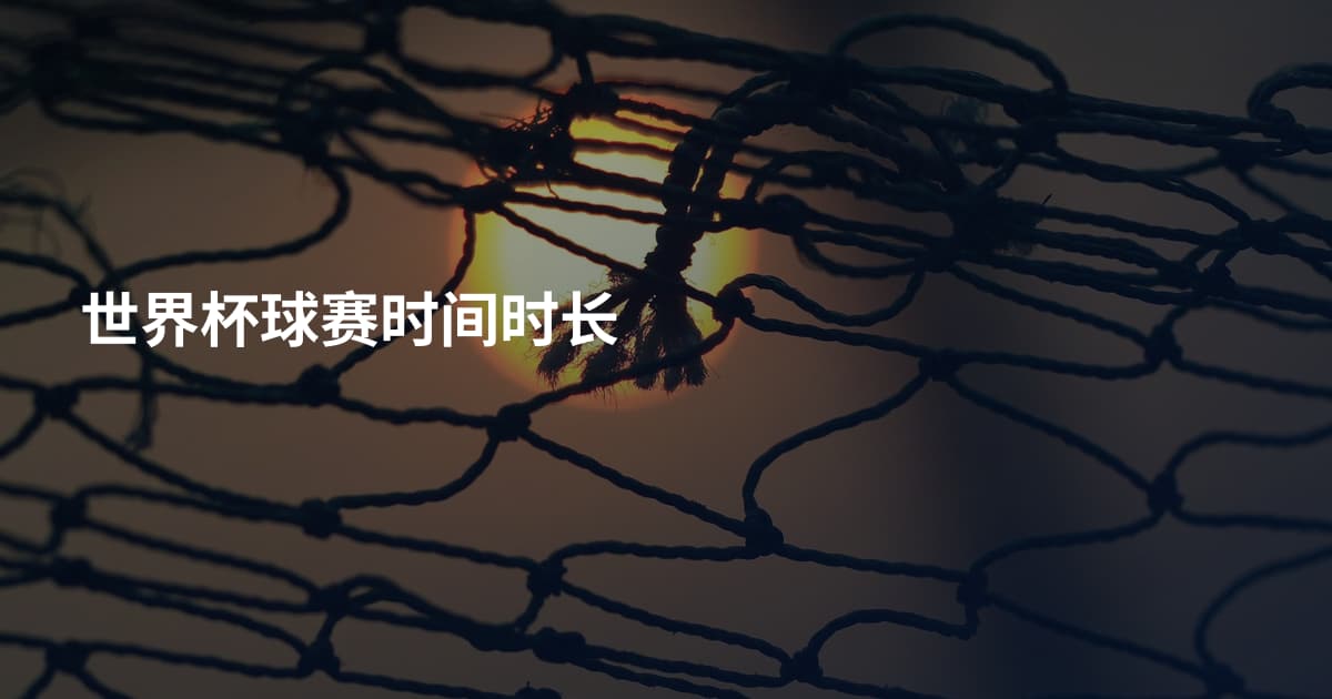 世界杯球赛时间时长