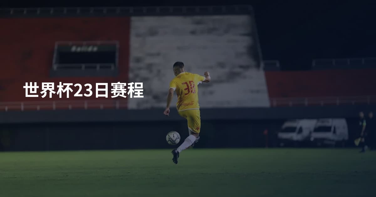 世界杯23日赛程