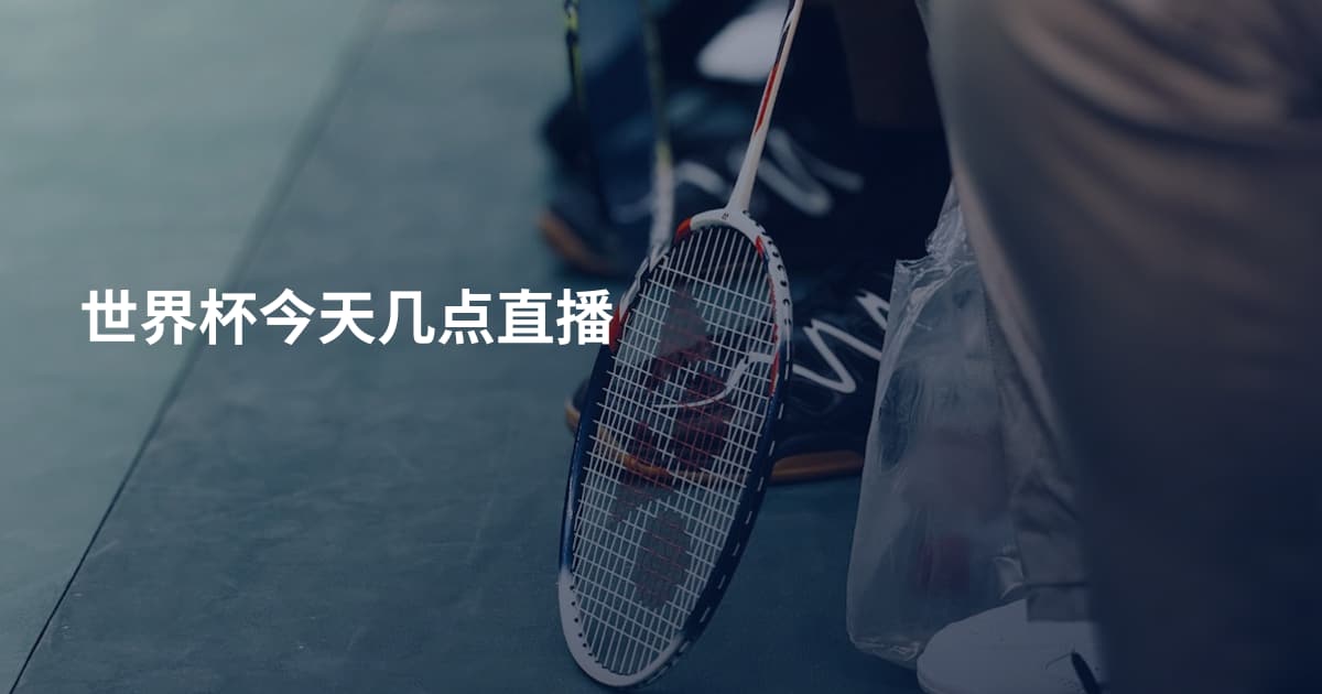 世界杯今天几点直播