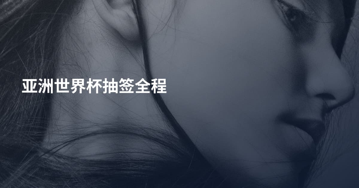亚洲世界杯抽签全程