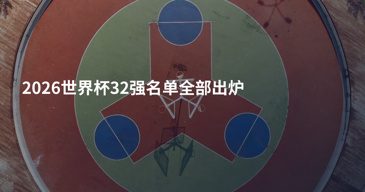 2026世界杯32强名单全部出炉