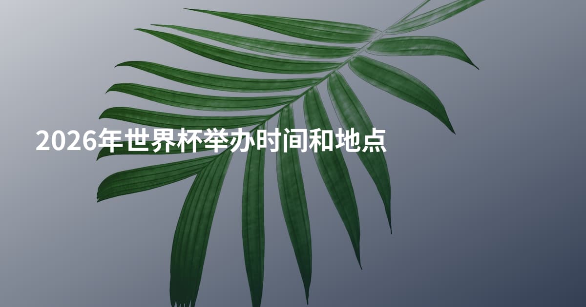 2026年世界杯举办时间和地点