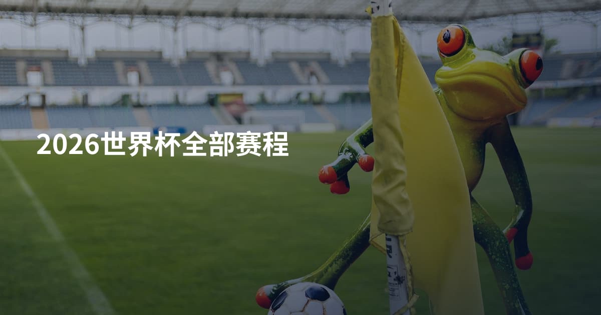 2026世界杯全部赛程