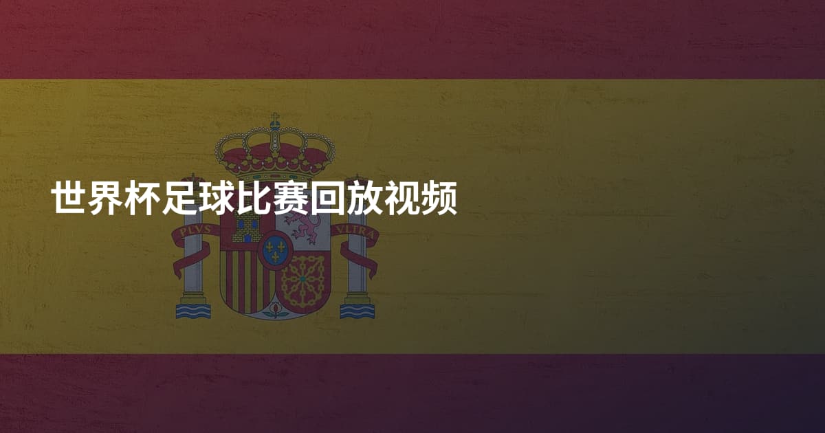 世界杯足球比赛回放视频