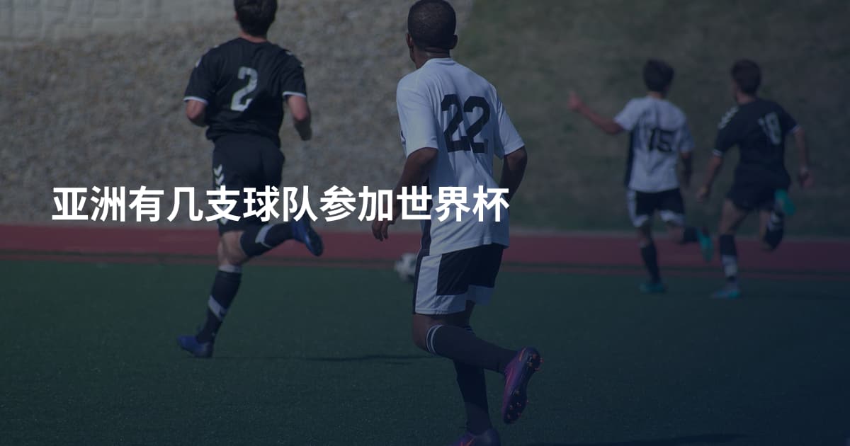 亚洲有几支球队参加世界杯