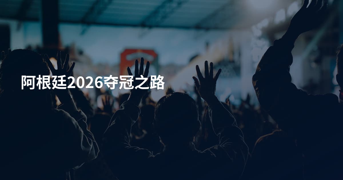 阿根廷2026夺冠之路