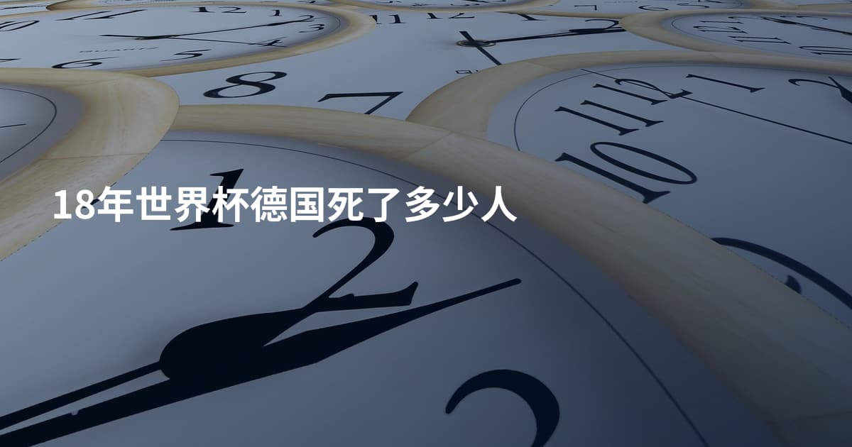 18年世界杯德国死了多少人