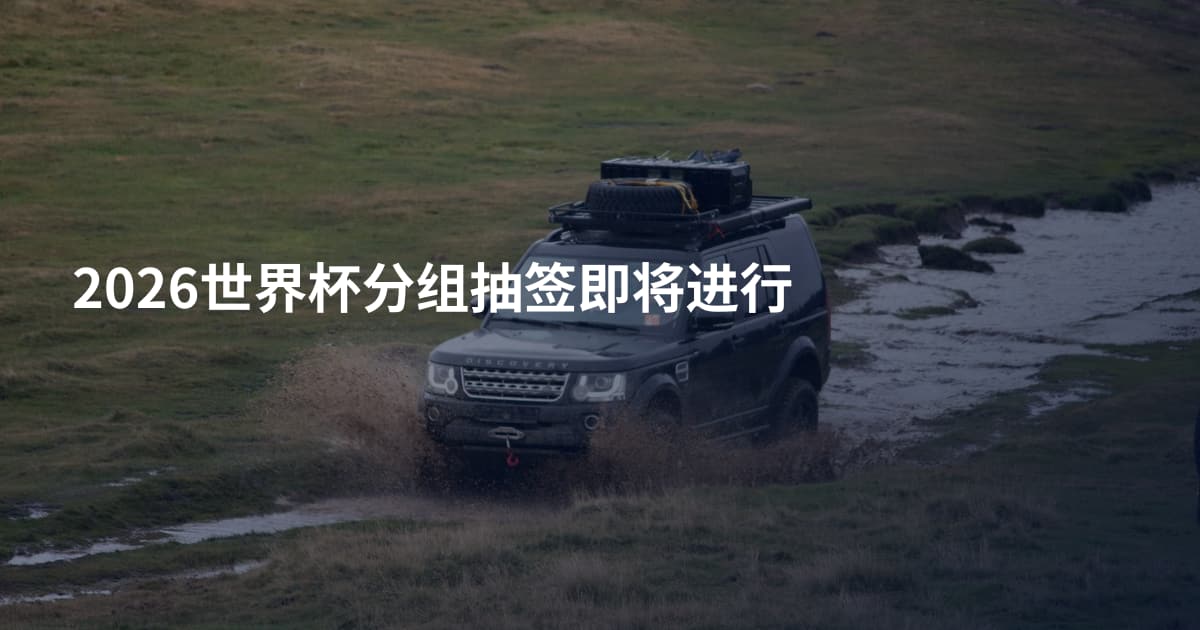 2026世界杯分组抽签即将进行