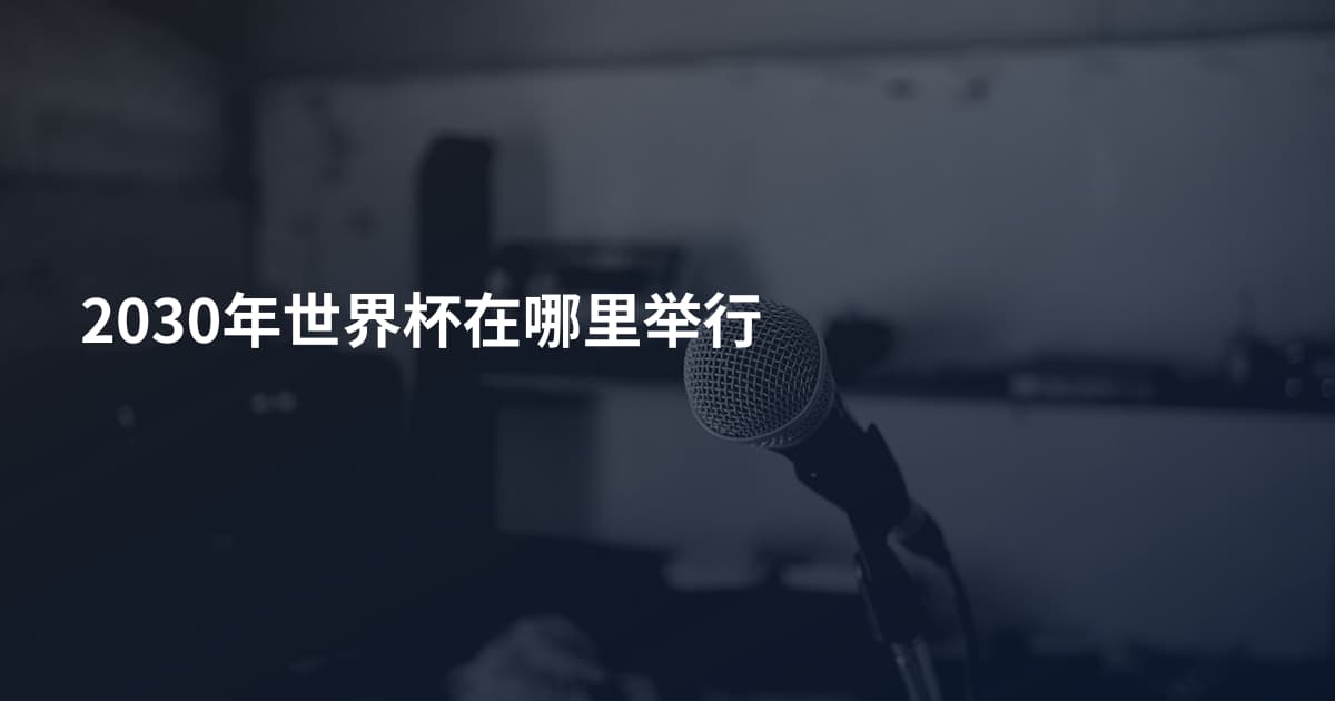 2030年世界杯在哪里举行