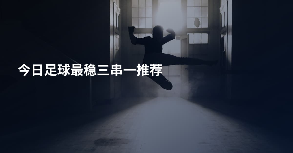 今日足球最稳三串一推荐