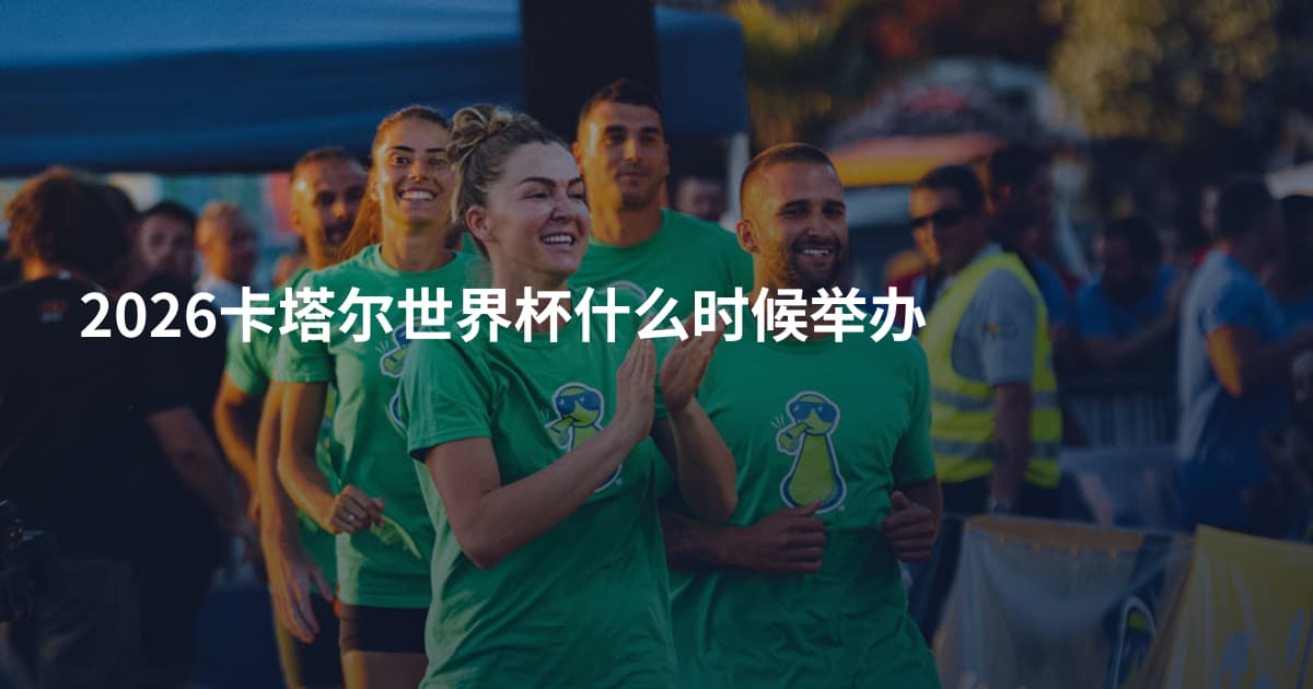 2026卡塔尔世界杯什么时候举办