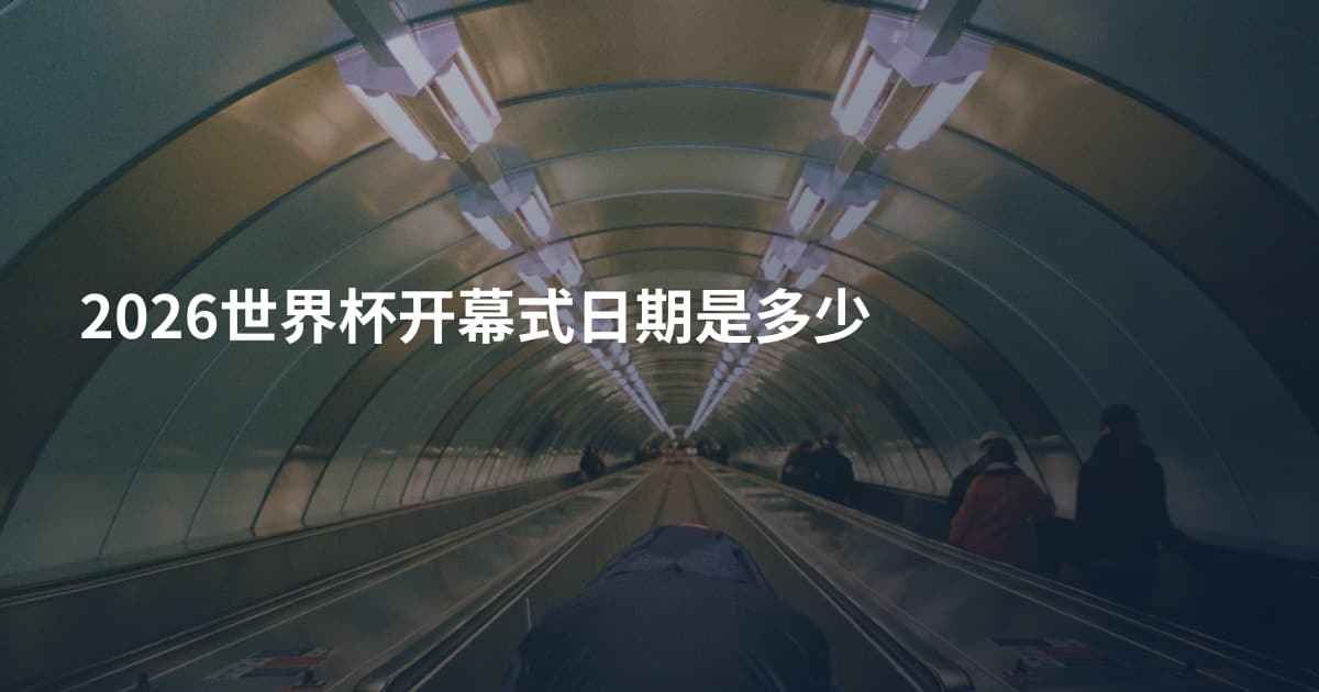 2026世界杯开幕式日期是多少